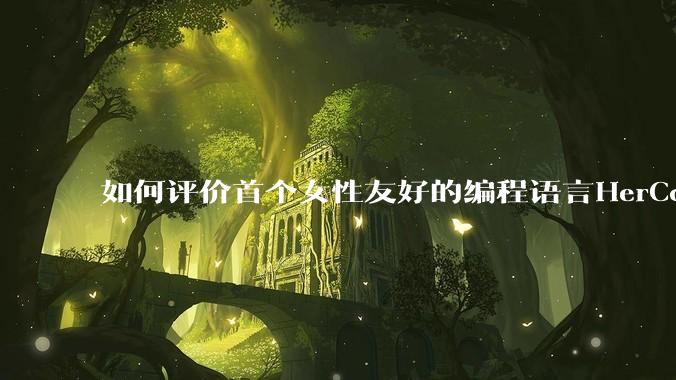如何评价首个女性友好的编程语言HerCode?