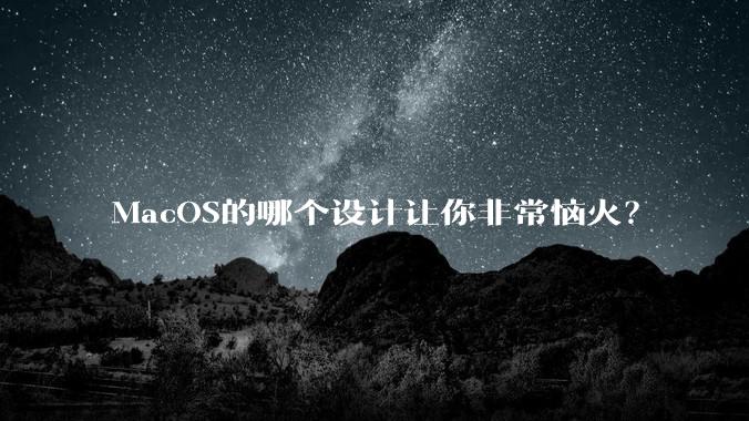 MacOS的哪个设计让你非常恼火？