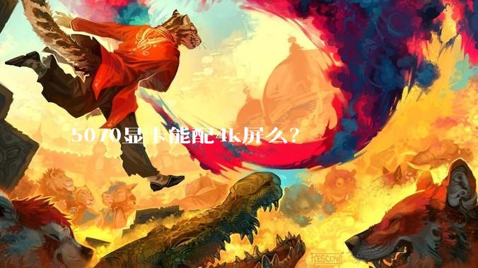 5070显卡能配4k屏么？