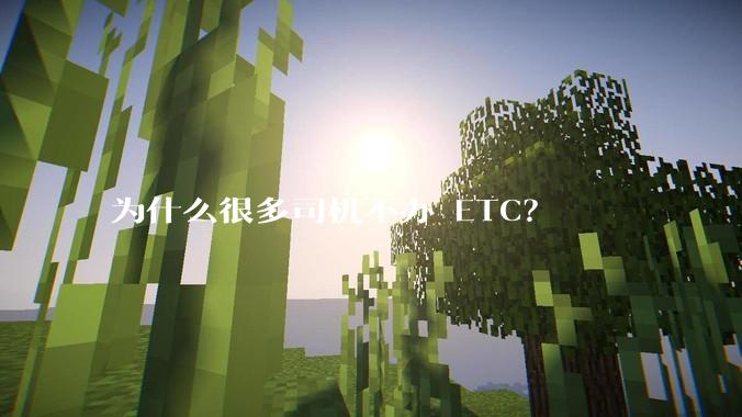 为什么很多司机不办 ETC？