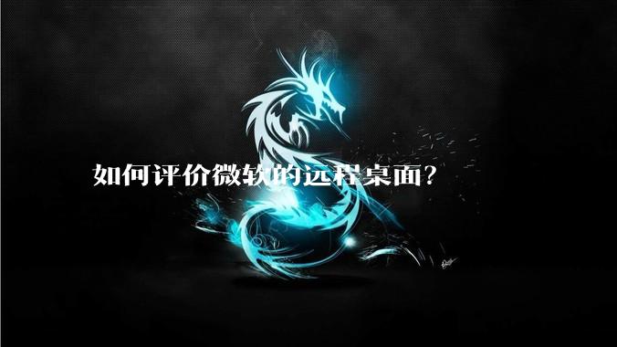 如何评价微软的远程桌面？